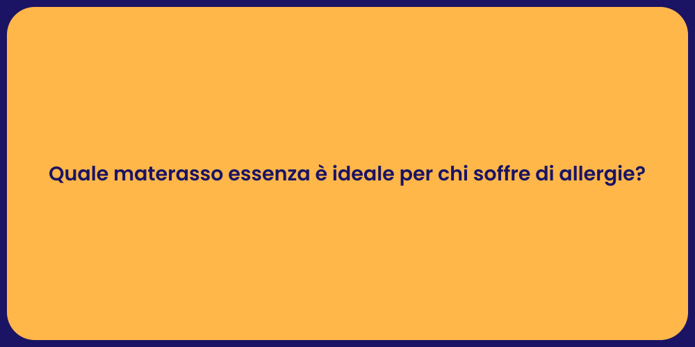 Quale materasso essenza è ideale per chi soffre di allergie?