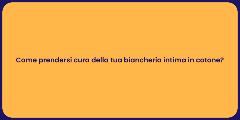 Come prendersi cura della tua biancheria intima in cotone?