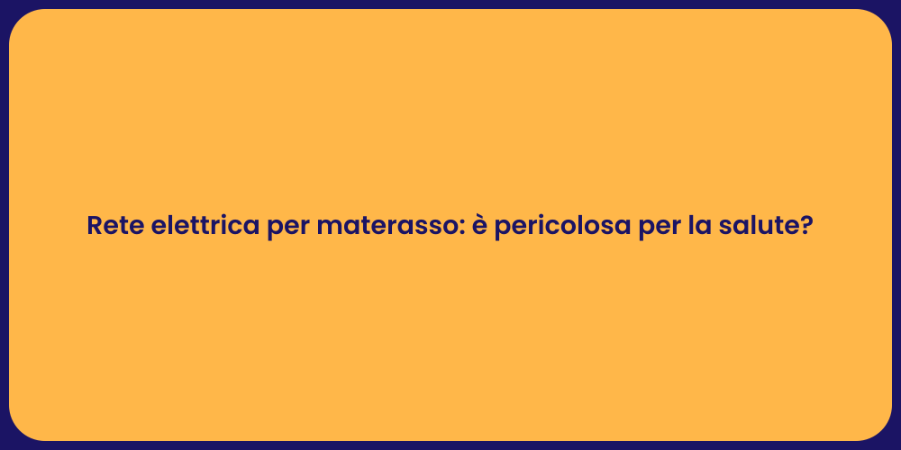 Rete elettrica per materasso: è pericolosa per la salute?