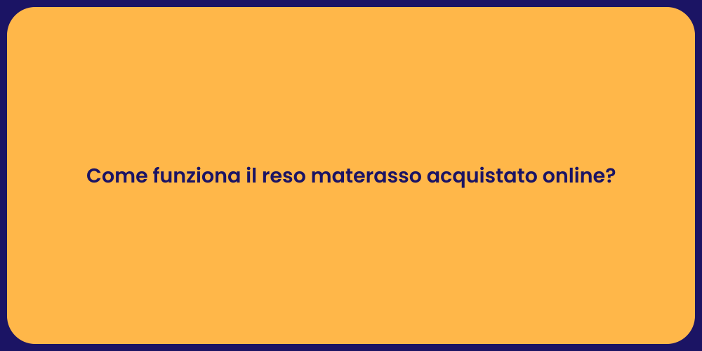 Come funziona il reso materasso acquistato online?