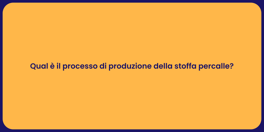 Qual è il processo di produzione della stoffa percalle?