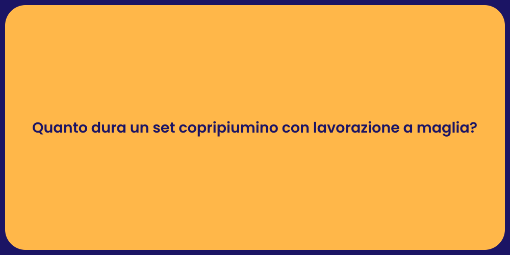 Quanto dura un set copripiumino con lavorazione a maglia?