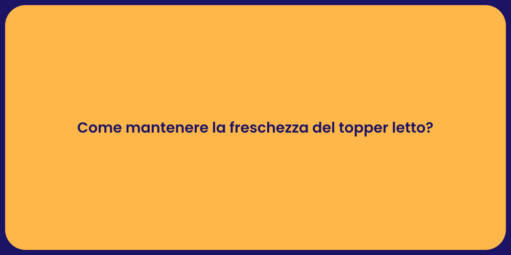 Come mantenere la freschezza del topper letto?