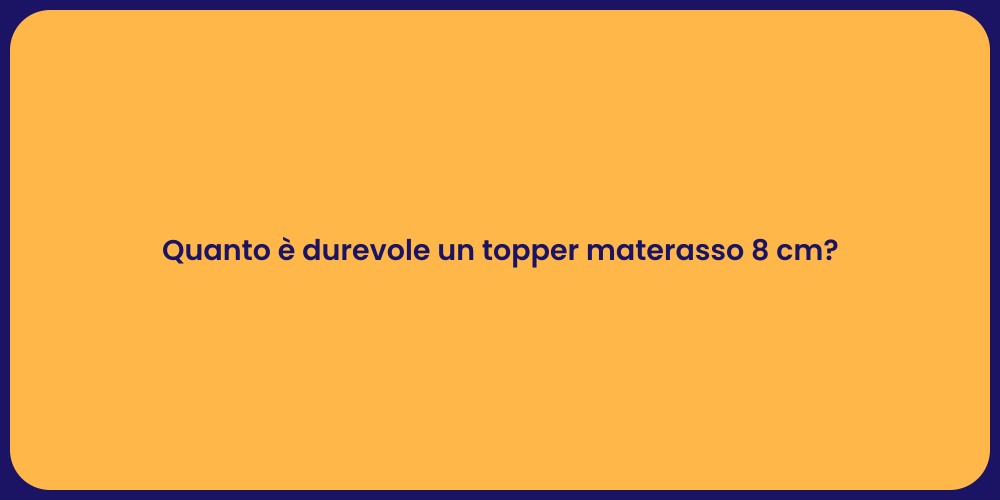 Topper Materasso 8 cm: Quanto Dura?