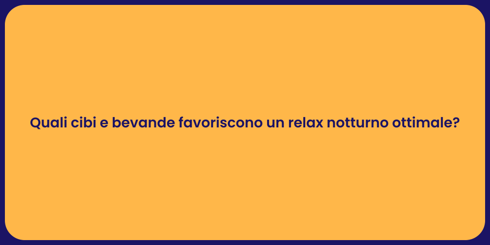 Quali cibi e bevande favoriscono un relax notturno ottimale?