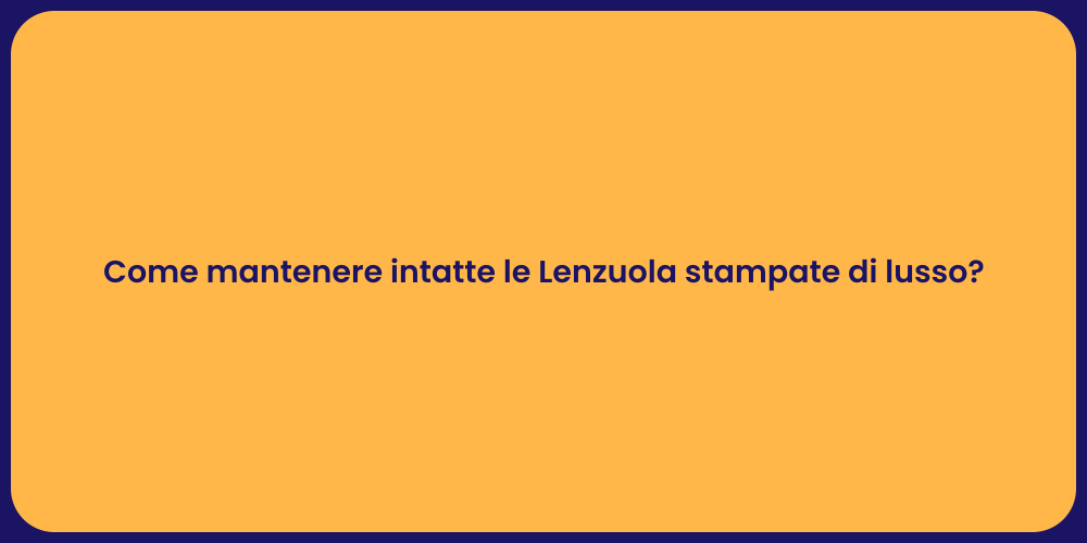 Come mantenere intatte le Lenzuola stampate di lusso?