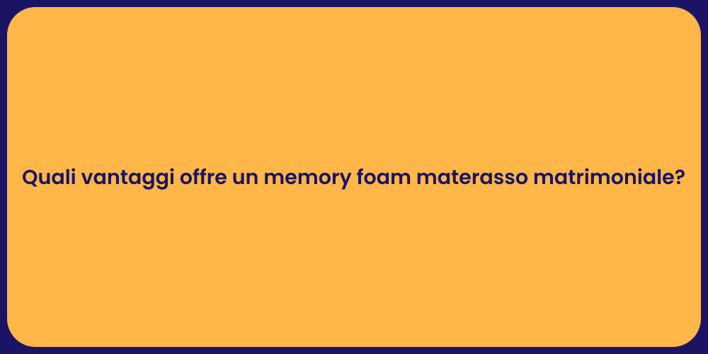 Quali vantaggi offre un memory foam materasso matrimoniale?