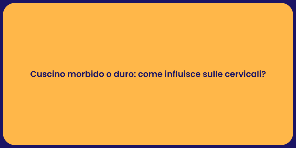 Cuscino morbido o duro: come influisce sulle cervicali?