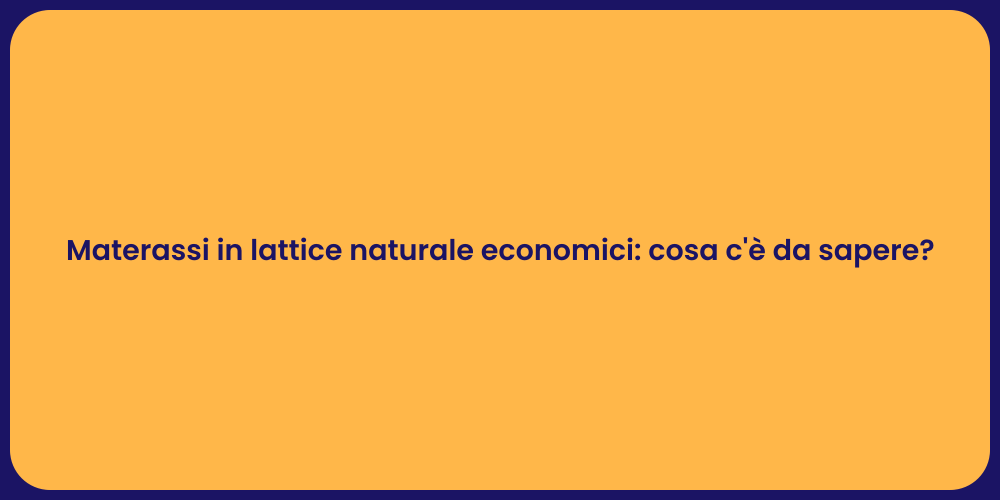 Materassi in lattice naturale economici: cosa c'è da sapere?