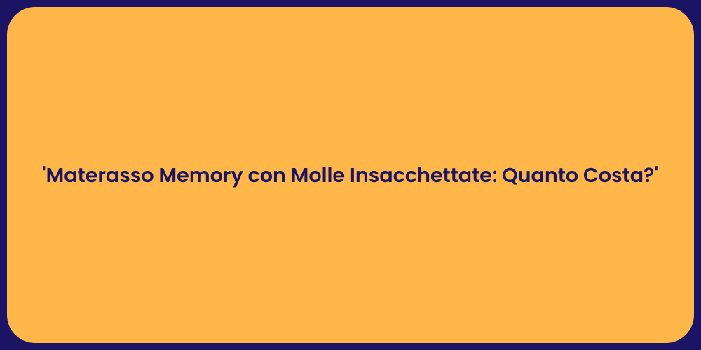 'Materasso Memory con Molle Insacchettate: Quanto Costa?'