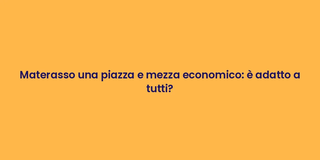 Materasso una piazza e mezza economico: è adatto a tutti?