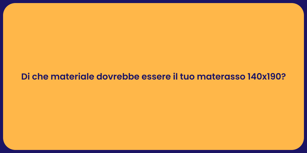 Di che materiale dovrebbe essere il tuo materasso 140x190?