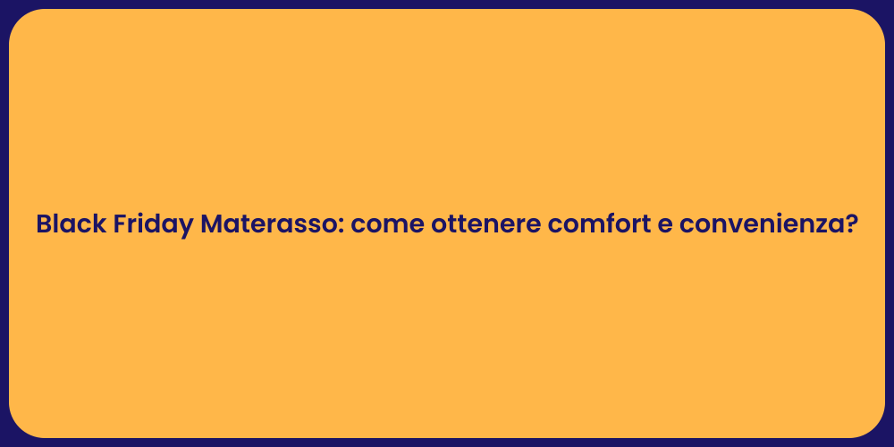 Black Friday Materasso: come ottenere comfort e convenienza?