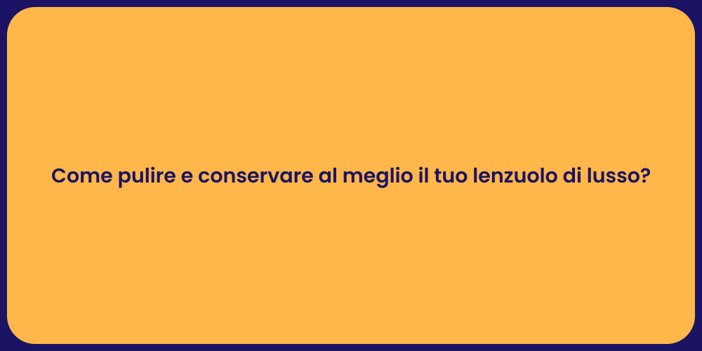 Come pulire e conservare al meglio il tuo lenzuolo di lusso?