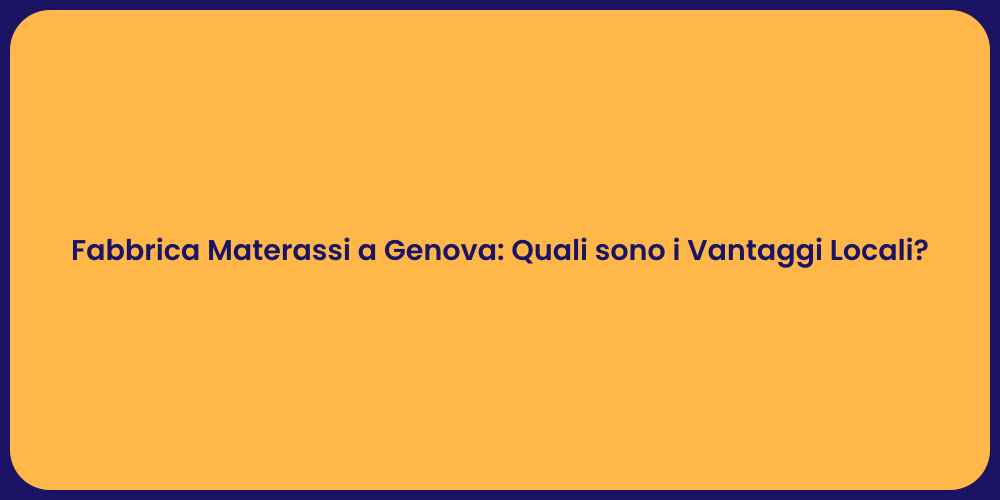 Fabbrica Materassi a Genova: Quali sono i Vantaggi Locali?