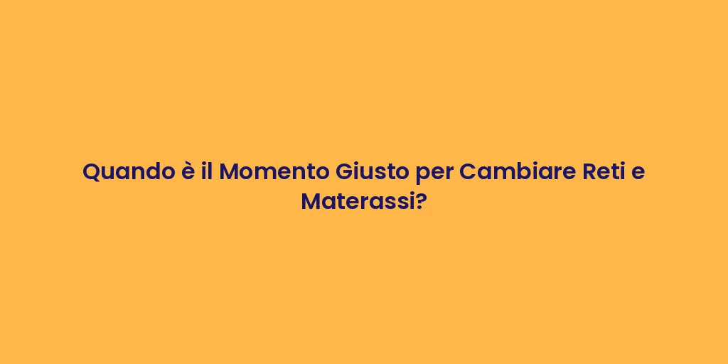 Quando è il Momento Giusto per Cambiare Reti e Materassi?