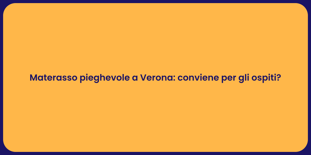 Materasso pieghevole a Verona: conviene per gli ospiti?