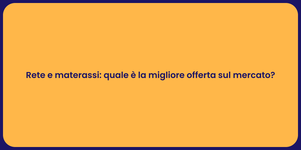 Rete e materassi: quale è la migliore offerta sul mercato?