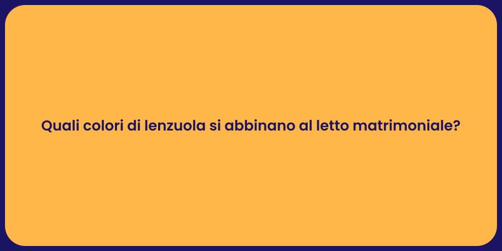 Quali colori di lenzuola si abbinano al letto matrimoniale?