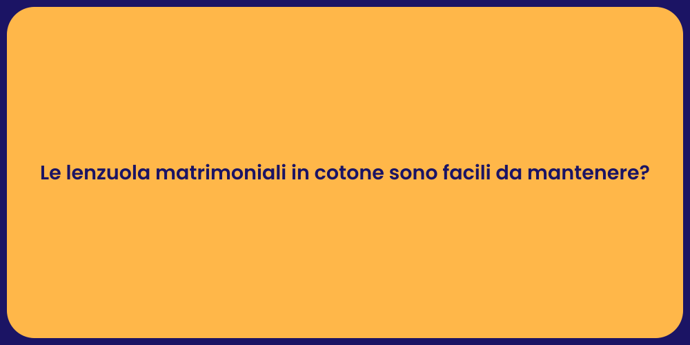 Le lenzuola matrimoniali in cotone sono facili da mantenere?