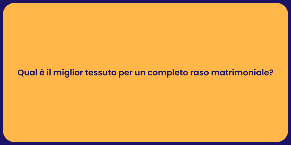 Qual è il miglior tessuto per un completo raso matrimoniale?