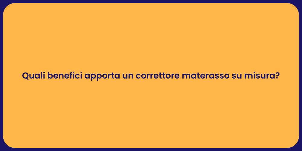 Quali benefici apporta un correttore materasso su misura?