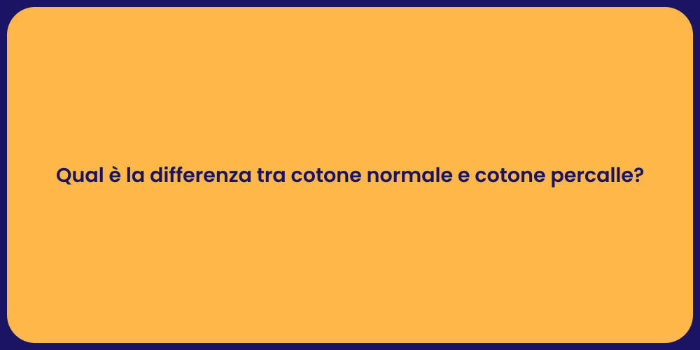 Qual è la differenza tra cotone normale e cotone percalle?