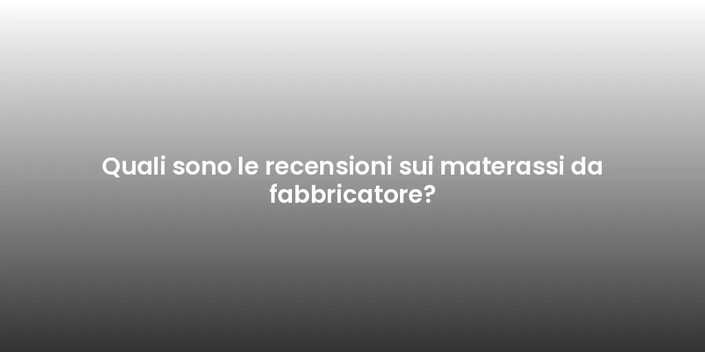 Quali sono le recensioni sui materassi da fabbricatore?