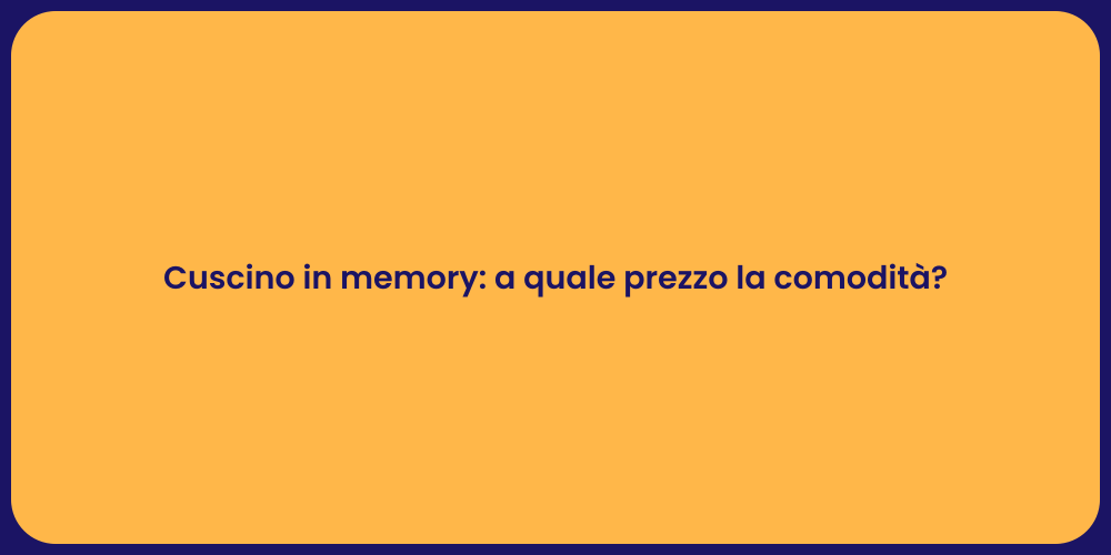 Cuscino in memory: a quale prezzo la comodità?