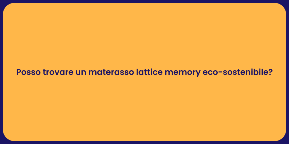 Posso trovare un materasso lattice memory eco-sostenibile?