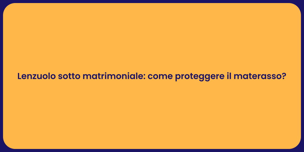 Lenzuolo sotto matrimoniale: come proteggere il materasso?