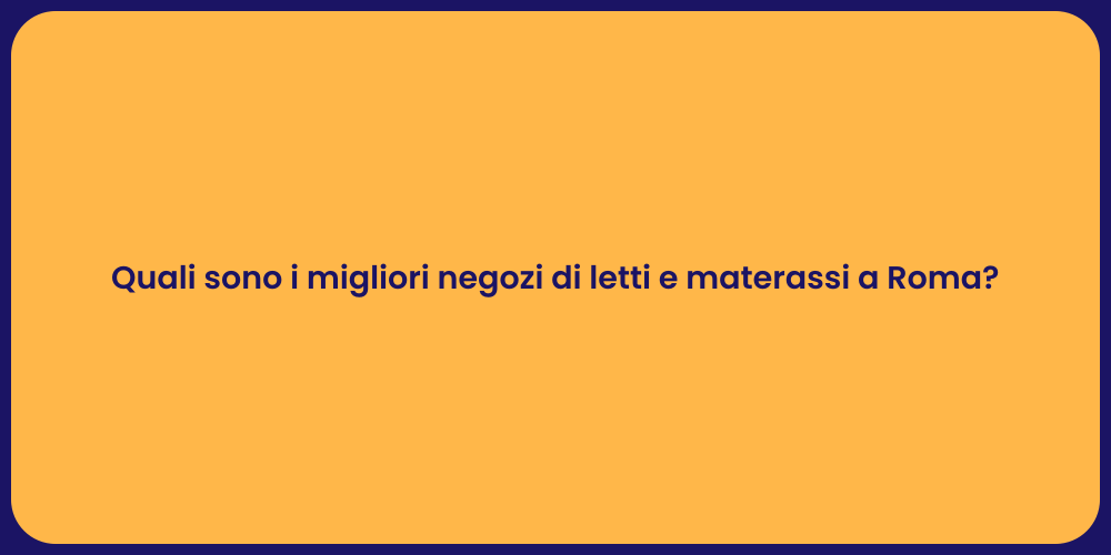 Quali sono i migliori negozi di letti e materassi a Roma?