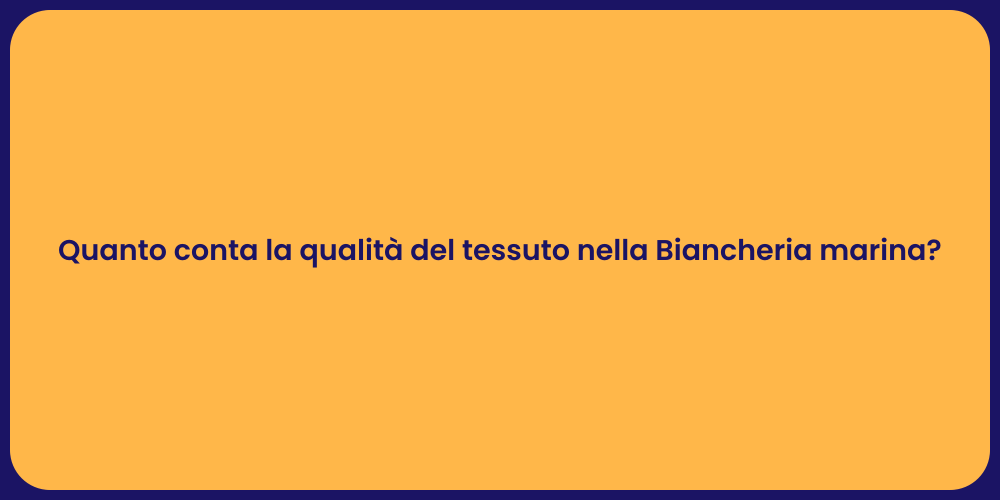 Quanto conta la qualità del tessuto nella Biancheria marina?