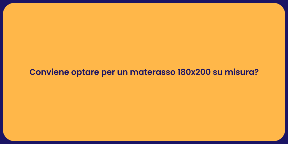 Conviene optare per un materasso 180x200 su misura?