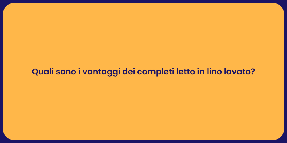 Quali sono i vantaggi dei completi letto in lino lavato?