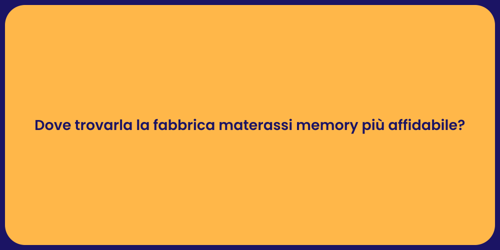 Dove trovarla la fabbrica materassi memory più affidabile?