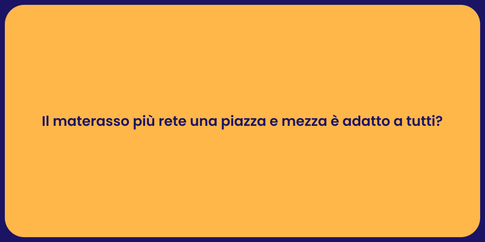 Il materasso più rete una piazza e mezza è adatto a tutti?