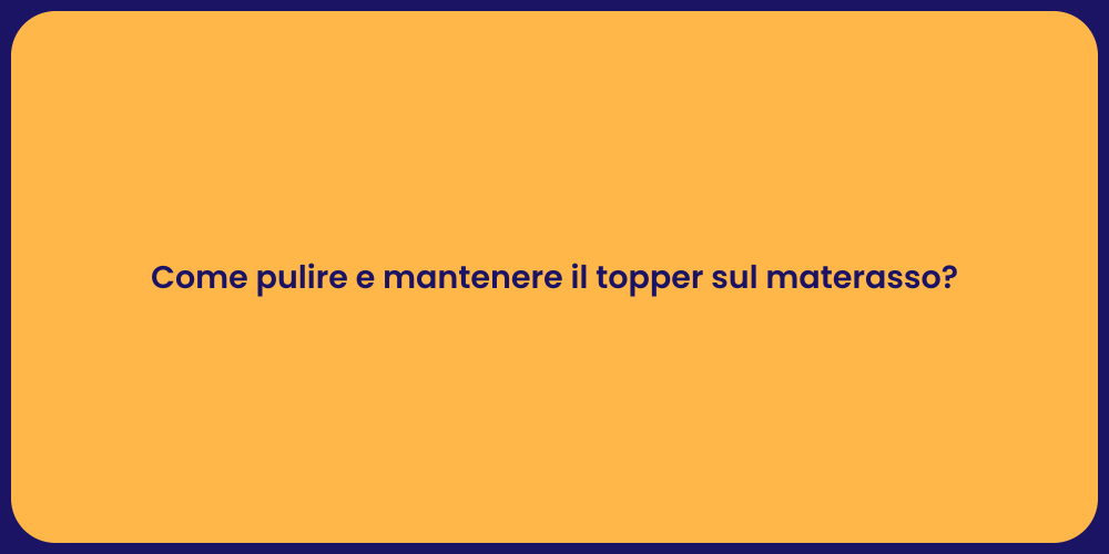 Come pulire e mantenere il topper sul materasso?