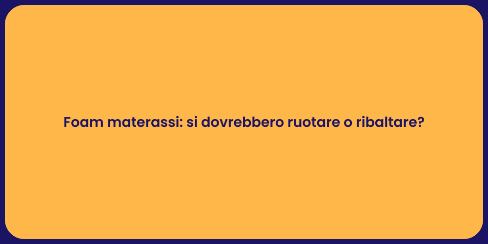 Foam materassi: si dovrebbero ruotare o ribaltare?