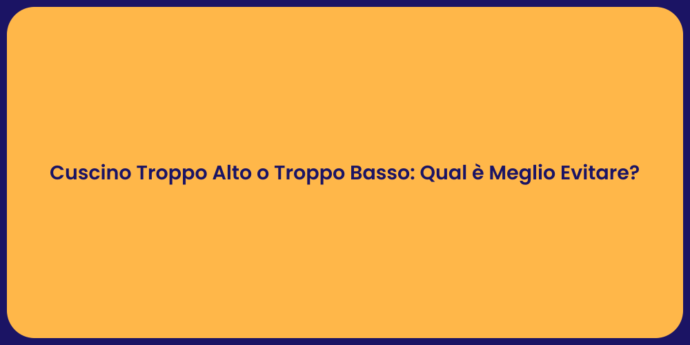 Cuscino Troppo Alto o Troppo Basso: Qual è Meglio Evitare?