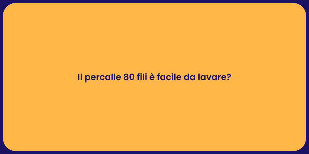 Il percalle 80 fili è facile da lavare?