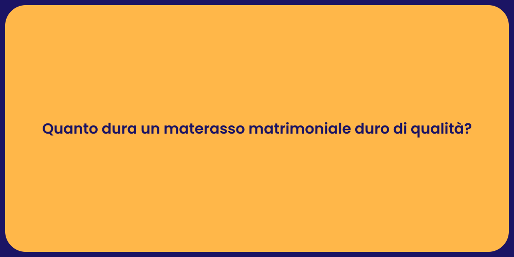 Quanto dura un materasso matrimoniale duro di qualità?