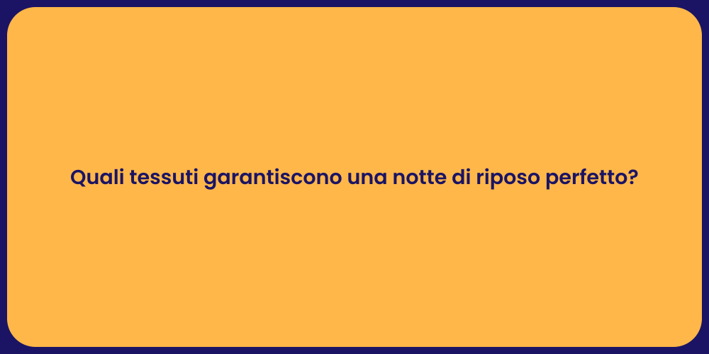 Quali tessuti garantiscono una notte di riposo perfetto?