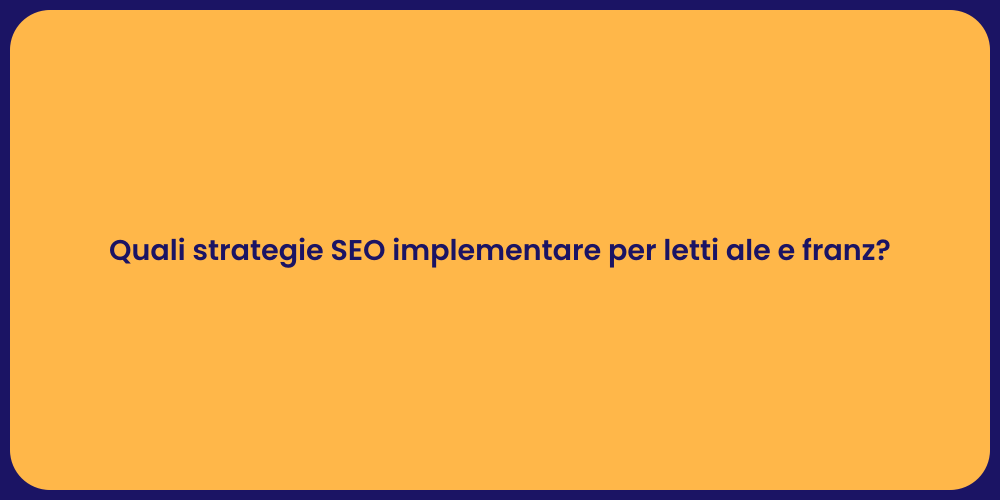 Quali strategie SEO implementare per letti ale e franz?