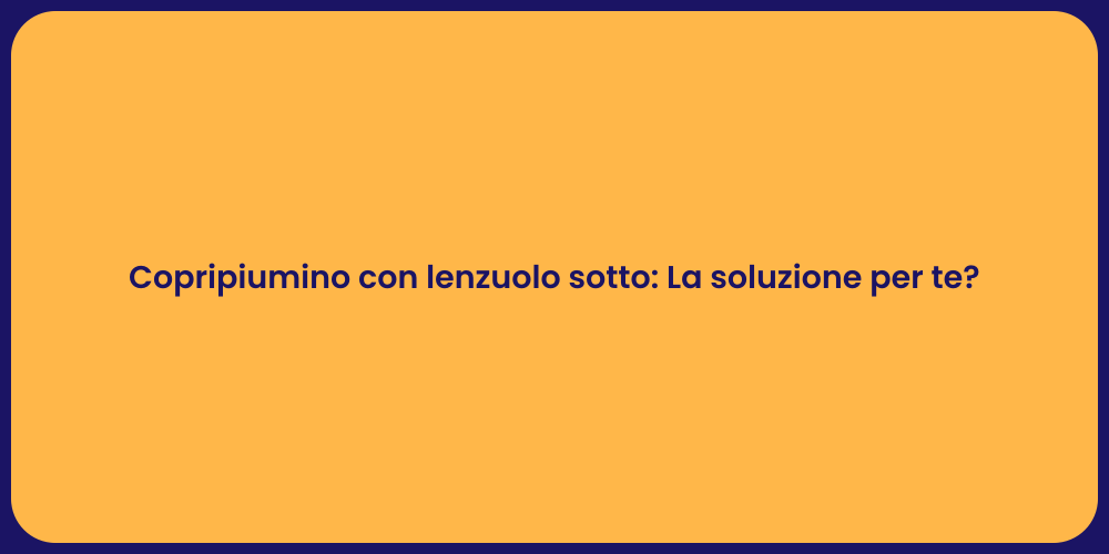 Copripiumino con lenzuolo sotto: La soluzione per te?