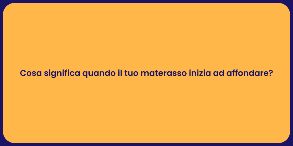 Cosa significa quando il tuo materasso inizia ad affondare?