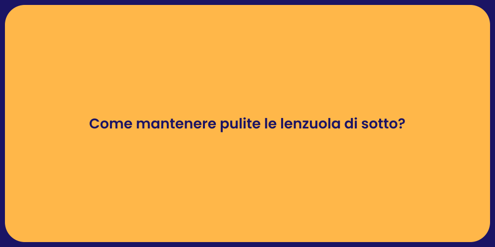 Come mantenere pulite le lenzuola di sotto?