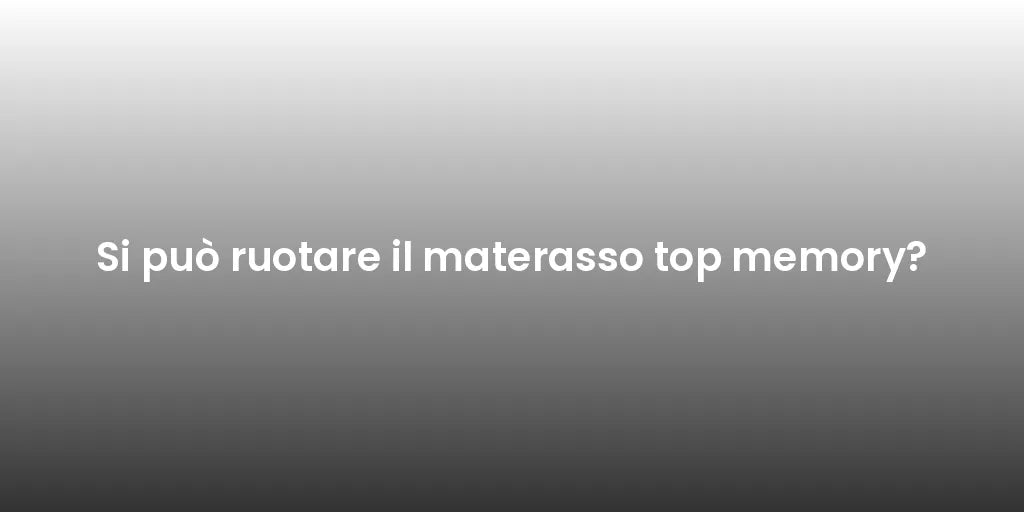 Si può ruotare il materasso top memory?