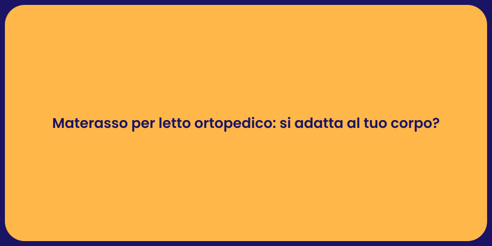 Materasso per letto ortopedico: si adatta al tuo corpo?