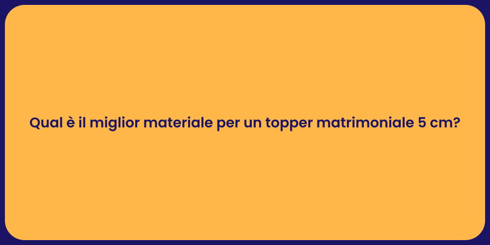 Qual è il miglior materiale per un topper matrimoniale 5 cm?